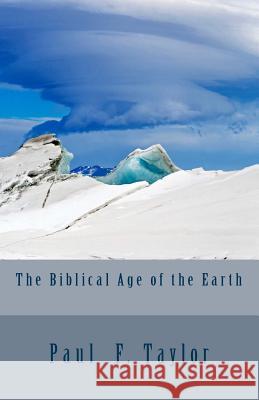 The Biblical Age of the Earth Paul F. Taylor 9781517209476 Createspace