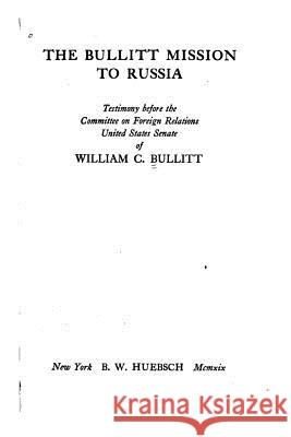 The Bullitt Mission to Russia William C. Bullitt 9781517209964 Createspace