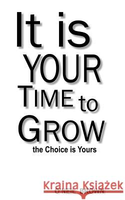 It Is Your Time To Grow: the Choice is Yours Brown, O'Neil 9781517210687