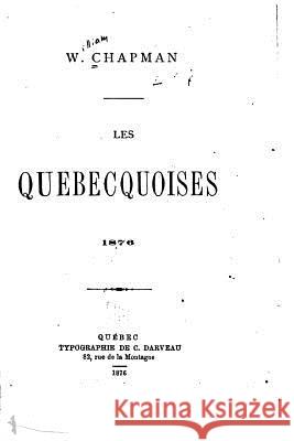 Les Québecquoises, 1876 Chapman, William 9781517210700