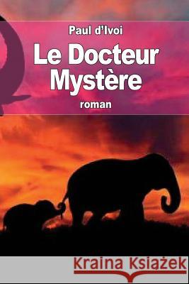 Le Docteur Mystère D'Ivoi, Paul 9781517212582 Createspace