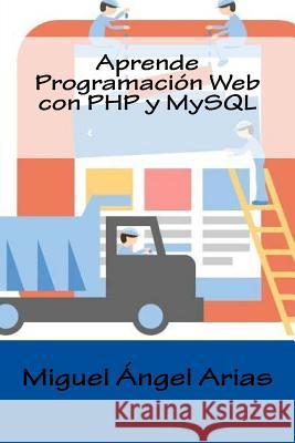 Aprende Programacin Web Con PHP Y MySQL Miguel Angel Arias 9781517213275 Createspace