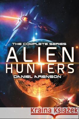 Alien Hunters: The Complete Trilogy Daniel Arenson 9781517213978 Createspace