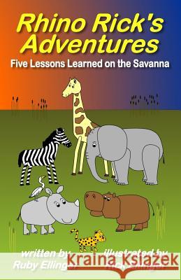 Rhino Rick's Adventures: Five Lessons Learned on the Savanna Ruby Ellinger Rick Ellinger 9781517214319 Createspace