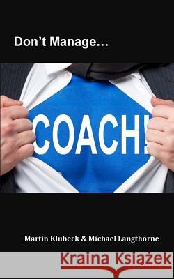 Don't Manage...Coach! Martin Klubeck Michael Langthorne 9781517214852