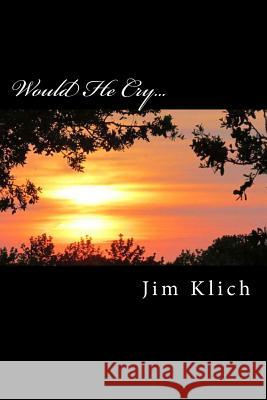 Would He Cry... Jim Klich 9781517215729 Createspace