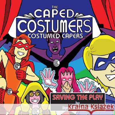 The Caped Costumers Costumed Capers: Saving the Play Byron Dane Turner 9781517216078 Createspace