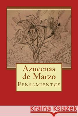 Azucenas De Marzo: Pensamientos Linares, Gerardo Alexander 9781517217297 Createspace Independent Publishing Platform