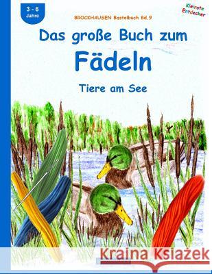 BROCKHAUSEN Bastelbuch Bd.9: Das große Buch zum Fädeln: Tiere am See Golldack, Dortje 9781517218096 Createspace Independent Publishing Platform