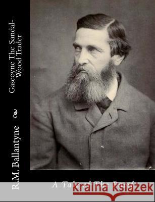 Gascoyne The Sandal-Wood Trader: A Tale of The Pacif Ballantyne, Robert Michael 9781517218188