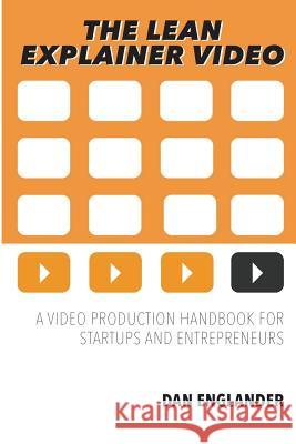The Lean Explainer Video: A Video Production Handbook for Startups and Entrepreneurs Dan Englander 9781517219444