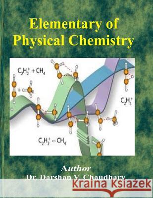 Elementary of Physical Chemistry Dr Darshan V. Chaudhary 9781517220136 Createspace