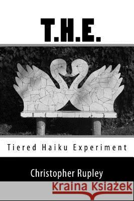 T. H. E.: Tiered Haiku Experiment Christopher Rupley 9781517220631 Createspace