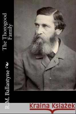 The Thorogood Family Robert Michael Ballantyne 9781517220730 Createspace