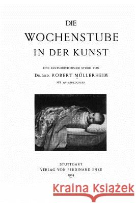 Die Wochenstube in der Kunst Mullerheim, Robert 9781517221737 Createspace