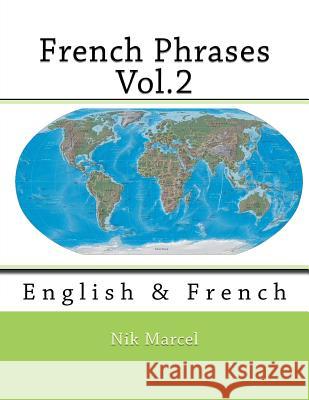 French Phrases Vol.2: English & French Nik Marcel Nik Marcel 9781517222826 Createspace
