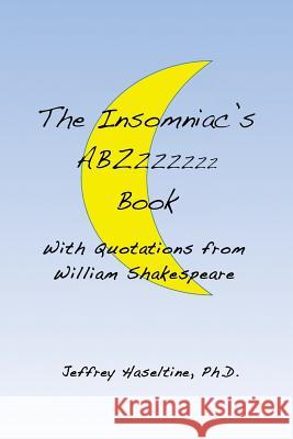 The Insomniac's ABZzzzzzz Book: With Quotations from William Shakespeare Haseltine Ph. D., Jeffrey 9781517225728 Createspace