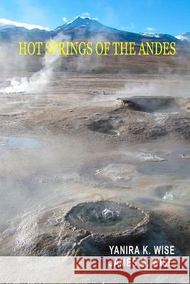 Hot Springs of the Andes Yanira K. Wise Dr James M. Wise 9781517225735 Createspace Independent Publishing Platform