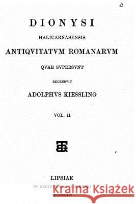 Antiqvitatvm romanarvm qvae svpersvnt - Vol. II Dionysius of Halicarnassus 9781517226381 Createspace