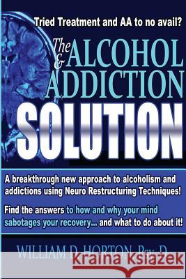 The Alcohol and Addiction Solution: Rethinking Treatment William D. Horto 9781517226466 Createspace