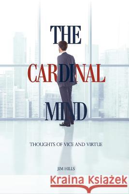 The Cardinal Mind: Thoughts of Vice and Virtue Jim Hills 9781517227524