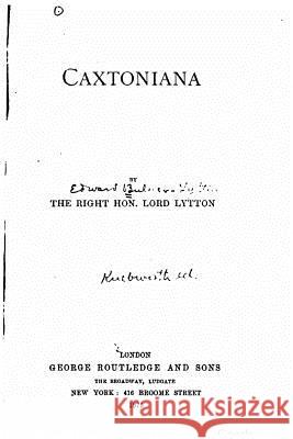 Caxtoniana Baron Edward Bulwer Lytton Lytton 9781517227777