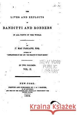 The Lives and Exploits of Banditti and Robbers in All Parts of the World Charles MacFarlane 9781517227838