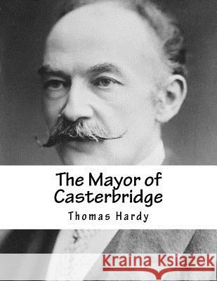 The Mayor of Casterbridge Thomas Hardy 9781517231910 Createspace