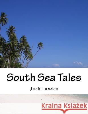 South Sea Tales Jack London 9781517232542 Createspace