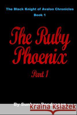 The Ruby Phoenix, Part 1 Sunbow Pendragon 9781517232795 Createspace