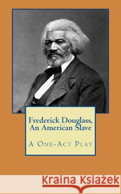 Frederick Douglass, An American Slave: A One-Act Play Campagna, Daniel S. 9781517234478 Createspace