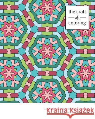 The Craft of Coloring: 60 Geometric Patterns & Designs: An Adult Coloring Book The Craft of Coloring 9781517235505 Createspace Independent Publishing Platform