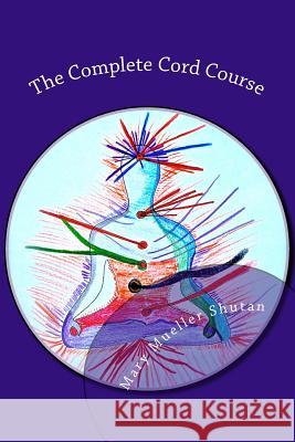 The Complete Cord Course: Working with Cords through Energy Work and Shamanic Healing Shutan, Mary Mueller 9781517235574