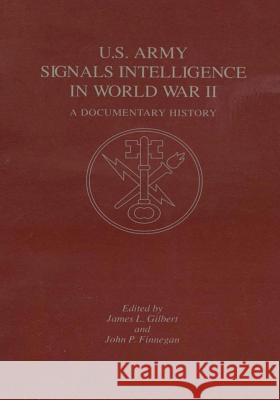 U.S. Army Signals Intelligence in World War II: A Documentary History James L. Gilbert John P. Finnegan 9781517235581