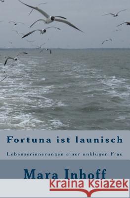 Fortuna ist launisch: Lebenserinnerungen einer unklugen Frau Mara Inhoff 9781517236304 Createspace Independent Publishing Platform