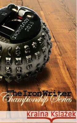 Ironology 2015: The Iron Writer Challenge MR B. y. Rogers MR Jordan Bell MR Dani J. Caile 9781517237288 Createspace