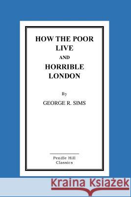 How The Poor Live And Horrible London Sims, George R. 9781517239596