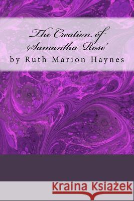 The Creation of Samantha Rose' MS Ruth Marion Haynes 9781517240172 Createspace