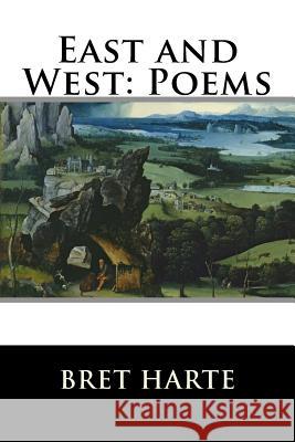 East and West: Poems Bret Harte 9781517241728 Createspace