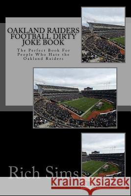 Oakland Raiders Football Dirty Joke Book: The Perfect Book For People Who Hate the Oakland Raiders Sims, Rich 9781517242046 Createspace