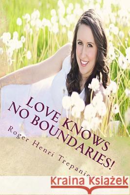 Love Knows No Boundaries! Roger Henri Trepanier 9781517242275 Createspace