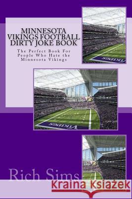 Minnesota Vikings Football Dirty Joke Book: The Perfect Book For People Who Hate the Minnesota Vikings Sims, Rich 9781517242411 Createspace