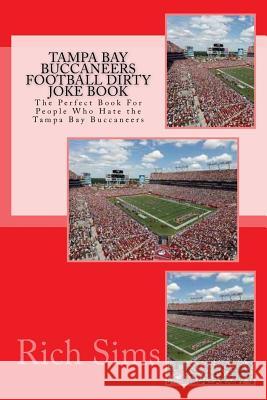 Tampa Bay Buccaneers Football Dirty Joke Book: The Perfect Book For People Who Hate the Tampa Bay Buccaneers Sims, Rich 9781517242633 Createspace
