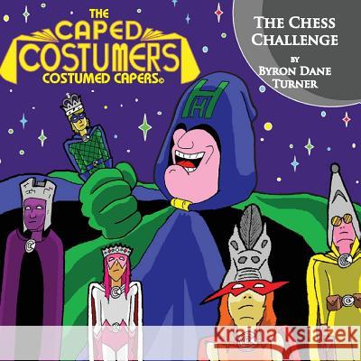 The Caped Costumers Costumed Capers: The Chess Challenge Byron Dane Turner 9781517243609 Createspace