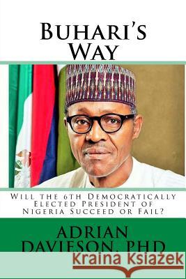 Buhari's Way: Will the 6th Democratically Elected President of Nigeria Succeed or Fail? Adrian a. Davieso 9781517243661 Createspace