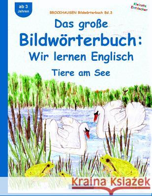 BROCKHAUSEN Bildwörterbuch Bd.3: Das große Bildwörterbuch: Wir lernen Englisch: Tiere am See Golldack, Dortje 9781517244460 Createspace Independent Publishing Platform