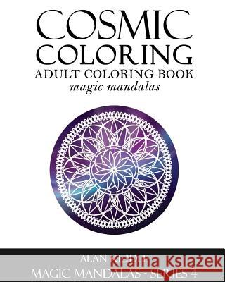 Cosmic Coloring: Adult Coloring Book: Magic Mandalas, Series 4 Alan Kiddle 9781517244583 Createspace