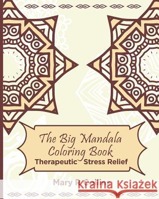 The Big Mandala Colouring Book: Therapeutic Stress Relief Mary R. Collins 9781517245344 Createspace Independent Publishing Platform
