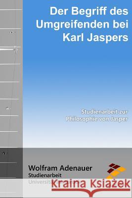 Der Begriff des Umgreifenden bei Karl Jaspers: Studienarbeit zur Philosophie von Jasper Adenauer, Wolfram 9781517246822 Createspace Independent Publishing Platform