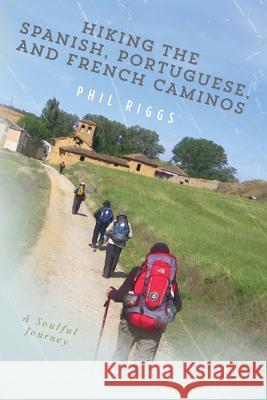 Hiking the Spanish, Portuguese, and French Caminos Phil Riggs 9781517247058